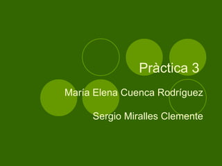 Pràctica 3  María Elena Cuenca Rodríguez Sergio Miralles Clemente 