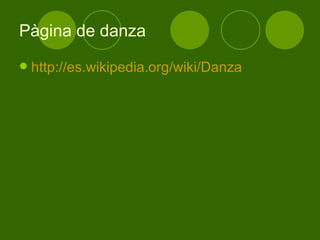 Pàgina de danza http :// es.wikipedia.org / wiki /Danza 