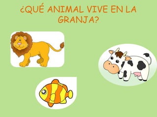 ¿QUÉ ANIMAL VIVE EN LA
GRANJA?
 