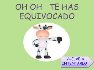 OH OH TE HAS
EQUIVOCADO
VUELVE A
INTENTARLO
 