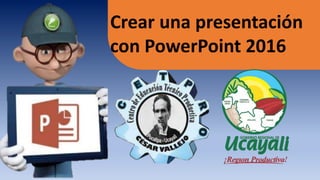 Crear una presentación
con PowerPoint 2016
 