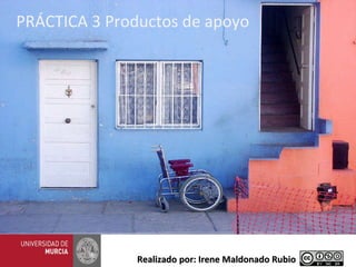 Práctica 3 Productos de apoyo PRÁCTICA 3 Productos de apoyo Realizado por: Irene Maldonado Rubio 