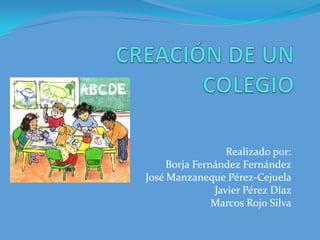 Realizado por:
Borja Fernández Fernández
José Manzaneque Pérez-Cejuela
Javier Pérez Díaz
Marcos Rojo Silva
 