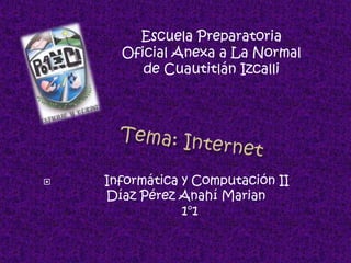  Informática y Computación II
Díaz Pérez Anahí Marian
1°1
Escuela Preparatoria
Oficial Anexa a La Normal
de Cuautitlán Izcalli
 