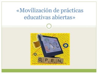 «Movilización de prácticas
educativas abiertas»
 