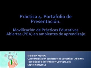 Mélida P. Mock G.
Curso Innovación con Recursos Educativos Abiertos
Tecnológico de Monterrey/Coursera.org
Septiembre/2013
 