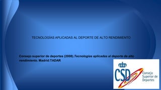 TECNOLOGÍAS APLICADAS AL DEPORTE DE ALTO RENDIMIENTO

Consejo superior de deportes (2008).Tecnologías aplicadas al deporte de alto
rendimiento. Madrid:TADAR

 