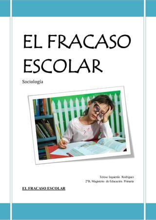 EL FRACASO
ESCOLAR
Sociología
Teresa Izquierdo Rodríguez
2ºB, Magisterio de Educación Primaria
EL FRACASO ESCOLAR
 