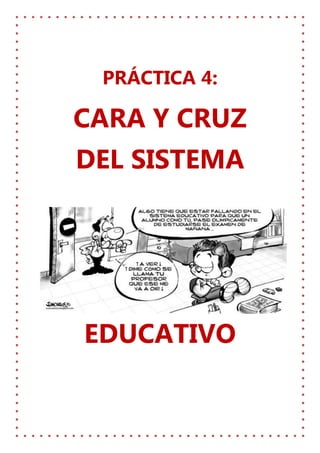 PRÁCTICA 4:

CARA Y CRUZ
DEL SISTEMA




EDUCATIVO
 