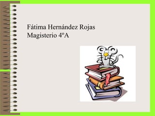 Fátima Hernández Rojas
Magisterio 4ºA
 