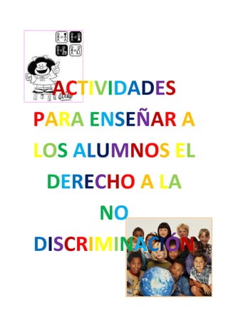 11
ACTIVIDADES
PARA ENSEÑAR A
LOS ALUMNOS EL
DERECHO A LA
NO
DISCRIMINACIÓN
 