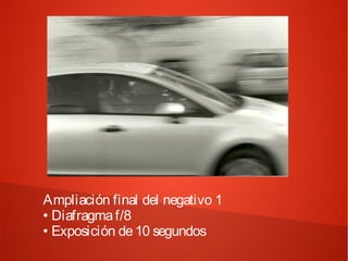 Ampliación final del negativo 1
• Diafragma f/8
• Exposición de 10 segundos
 
