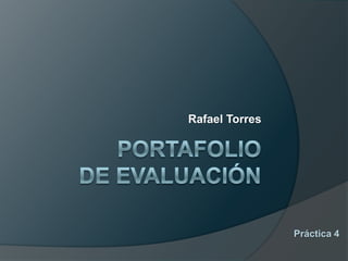 Rafael Torres
Práctica 4
 