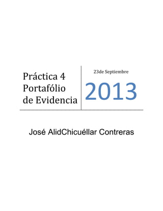 José AlidChicuéllar Contreras
Práctica 4
Portafólio
de Evidencia
23de Septiembre
2013
 