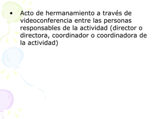 Acto de hermanamiento a través de videoconferencia entre las personas responsables de la actividad (director o directora, coordinador o coordinadora de la actividad) 