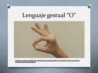 Lenguaje gestual “O”




Creative Commons Attribution-NonCommercial-ShareAlike 3.0 Unported (Reconocimiento-
NoComercial-CompartirIgual
 