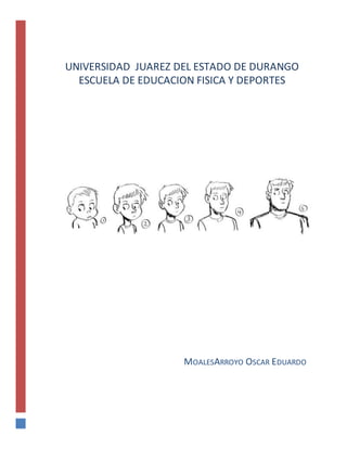 UNIVERSIDAD JUAREZ DEL ESTADO DE DURANGO 
ESCUELA DE EDUCACION FISICA Y DEPORTES 
MOALESARROYO OSCAR EDUARDO 
 