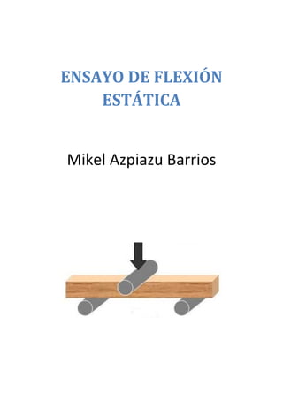ENSAYO DE FLEXIÓN
ESTÁTICA

Mikel Azpiazu Barrios

 