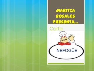 Carta
NEFOGÜE
Maritza
Rosales
Presenta…
 