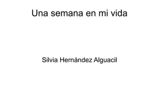 Una semana en mi vida
Silvia Hernández Alguacil
 