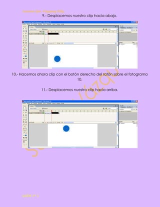 Susana Gpe. Vázquez Hdz.
                 9.- Desplacemos nuestro clip hacia abajo.




10.- Hacemos ahora clip con el botón derecho del ratón sobre el fotograma
                                   10.

                 11.- Desplacemos nuestro clip hacia arriba.




     GAEM 3º C
 