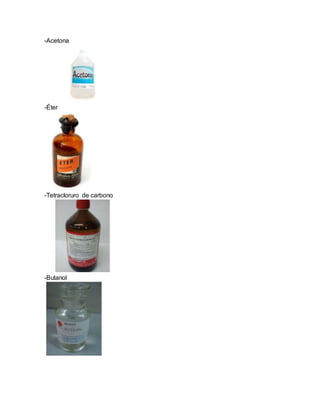 -Acetona
-Éter
-Tetracloruro de carbono
-Butanol
 