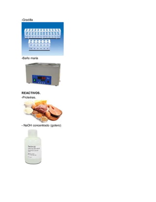 -Gradilla
-Baño maría
REACTIVOS.
-Proteínas.
- NaOH concentrado (gotero)
 