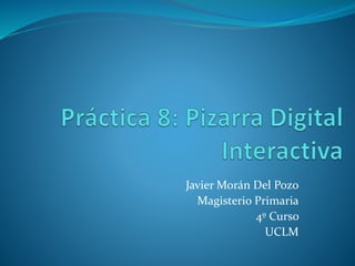 Javier Morán Del Pozo
Magisterio Primaria
4º Curso
UCLM
 