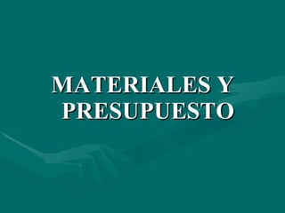 MATERIALES Y PRESUPUESTO 