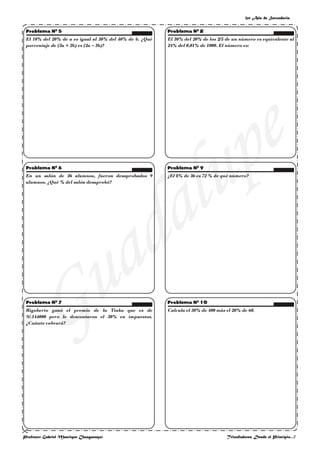 3er Año de Secundaria
Profesor: Gabriel Manrique Changanaquí Triunfadores Desde el Principio…!
El 10% del 20% de a es igual al 30% del 40% de b. ¿Qué
porcentaje de (3a + 2b) es (2a – 3b)?
En un salón de 36 alumnos, fueron desaprobados 9
alumnos. ¿Qué % del salón desaprobó?
Rigoberto ganó el premio de la Tinka que es de
S/.144000 pero le descontaron el 30% en impuestos.
¿Cuánto cobrará?
El 30% del 20% de los 2/5 de un número es equivalente al
24% del 0,01% de 1000. El número es:
¿El 8% de 36 es 72 % de qué número?
Calcula el 30% de 400 más el 20% de 60.