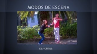 MODOS DE ESCENA
DEPORTES
 