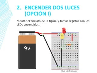 2. ENCENDER DOS LUCES
(OPCIÓN I)
Montar el circuito de la figura y tomar registro con los
LEDs encendidos.
Made with Fritzing.org
 