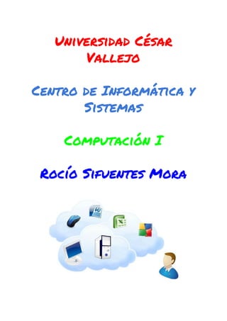  
 
Universidad César
Vallejo
Centro de Informática y
Sistemas
Computación I
Rocío Sifuentes Mora
 
 