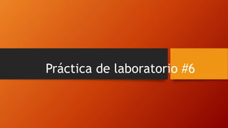 Práctica de laboratorio #6
 