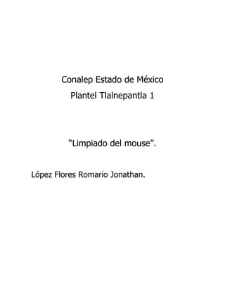 Conalep Estado de México
Plantel Tlalnepantla 1
“Limpiado del mouse”.
López Flores Romario Jonathan.
 