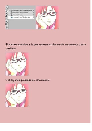 El puntero cambiara y lo que hacemos es dar un clic en cada ojo y este
cambiara




Y el segundo quedando de esta manera
 