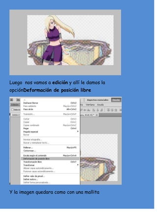 Luego nos vamos a edición y allí le damos la
opciónDeformación de posición libre




Y la imagen quedara como con una mallita
 