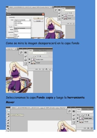 Como se mira la imagen desaparecerá en la capa fondo




Seleccionamos la capa Fondo copia y luego la herramienta
Mover
 