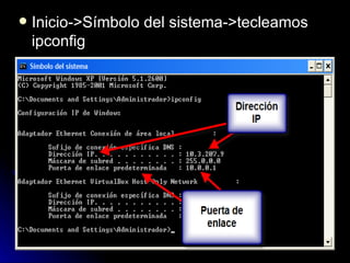 Inicio->Símbolo del sistema->tecleamos ipconfig 