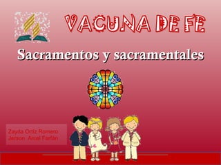 Sacramentos y sacramentalesSacramentos y sacramentales
Zayda Ortíz Romero
Jerson Arcel Farfán
 