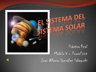 Práctica Final
         Módulo V – PowerPoint
Juan Alfonso González Sakaguchi
 