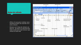 𝑯𝒐𝒋𝒂𝒔 𝒅𝒆 𝒄𝒂́𝒍𝒄𝒖𝒍𝒐
• 𝒇𝒊𝒍𝒕𝒓𝒐𝒔: 𝑺𝒆 𝒖𝒔𝒂 𝒑𝒂𝒓𝒂 𝒓𝒆𝒂𝒍𝒊𝒛𝒂𝒓 𝒖𝒏𝒂 𝒄
𝒐𝒏𝒔𝒖𝒍𝒕𝒂 𝒅𝒆 𝒅𝒂𝒕𝒐𝒔 𝒅𝒆 𝒂𝒄𝒖𝒆𝒓𝒅𝒐 𝒄𝒐𝒏 𝒄
𝒊𝒆𝒓𝒕𝒐 𝒄𝒓𝒊𝒕𝒆𝒓𝒊𝒐
• 𝑩𝒐𝒕𝒐𝒏𝒆𝒔 𝒆𝒏 𝒍𝒔 𝒉𝒐𝒋𝒂 𝒅𝒆 𝒄𝒂̀𝒍𝒄𝒖𝒍𝒐 𝒄𝒐𝒏
𝒎𝒂𝒄𝒓𝒐𝒔 : 𝑼𝒏 𝒎𝒂𝒄𝒓𝒐 𝒆𝒔 𝒖𝒏𝒂 𝒉𝒆𝒓𝒓𝒂𝒎
𝒊𝒆𝒏𝒕𝒂 𝒖𝒔𝒂𝒅𝒂 𝒑𝒂𝒓𝒂 𝒖𝒏𝒊𝒓 𝒕𝒂𝒓𝒆𝒂𝒔 𝒓𝒆𝒑𝒆
𝒓𝒊𝒕𝒊𝒗𝒂𝒔 𝒆𝒏 𝒖𝒏𝒂 𝒔𝒐𝒍𝒂
 