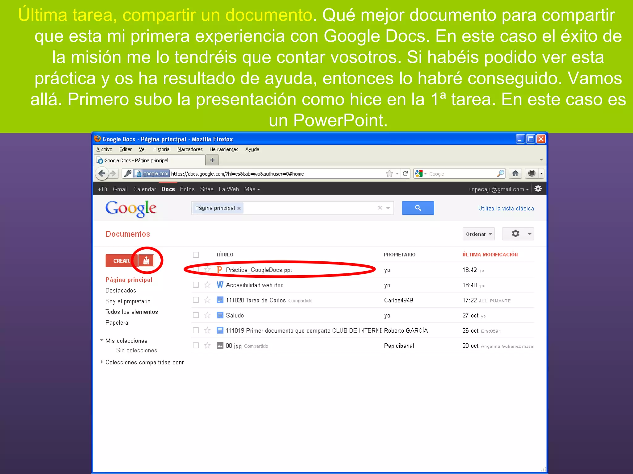 Última tarea, compartir un documento . Qué mejor documento para compartir que esta mi primera experiencia con Google Docs. En este caso el éxito de la misión me lo tendréis que contar vosotros. Si habéis podido ver esta práctica y os ha resultado de ayuda, entonces lo habré conseguido. Vamos allá. Primero subo la presentación como hice en la 1ª tarea. En este caso es un PowerPoint. 