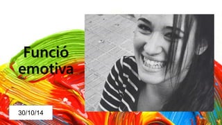 Funció 
emotiva 
30/10/14 
 