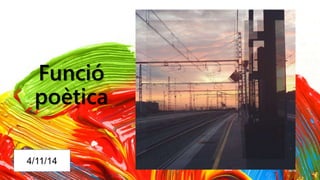 Funció 
poètica 
4/11/14 
 