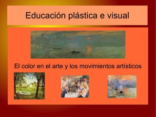 Educación plástica e visual
El color en el arte y los movimientos artísticos
 