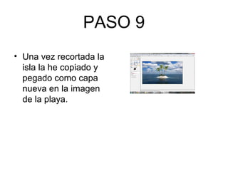 PASO 9
• Una vez recortada la
isla la he copiado y
pegado como capa
nueva en la imagen
de la playa.
 