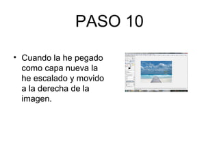 PASO 10
• Cuando la he pegado
como capa nueva la
he escalado y movido
a la derecha de la
imagen.
 