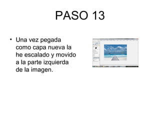 PASO 13
• Una vez pegada
como capa nueva la
he escalado y movido
a la parte izquierda
de la imagen.
 