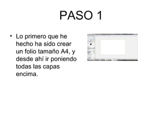 PASO 1
• Lo primero que he
hecho ha sido crear
un folio tamaño A4, y
desde ahí ir poniendo
todas las capas
encima.
 